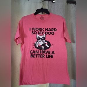 "I work hard so my dog can have a better life" T-shirt. Medium. Pink